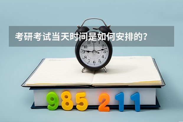 考研考试当天时间是如何安排的？