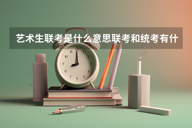 艺术生联考是什么意思联考和统考有什么区别