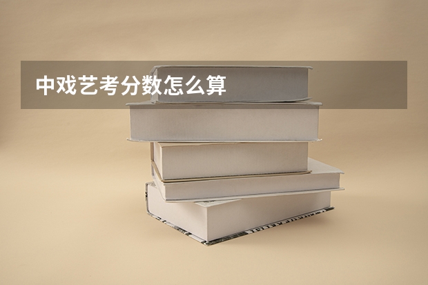 中戏艺考分数怎么算