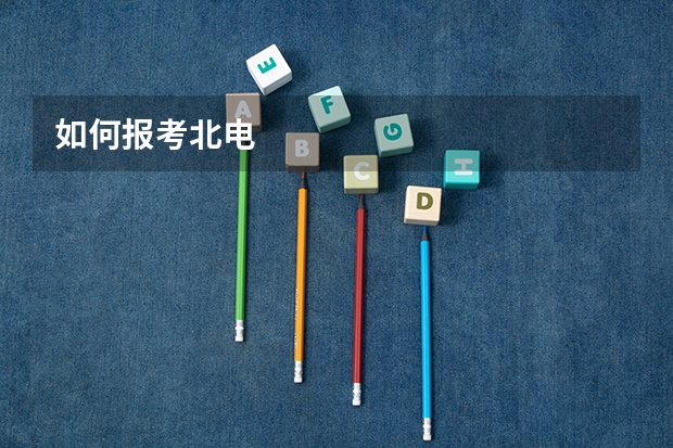 如何报考北电