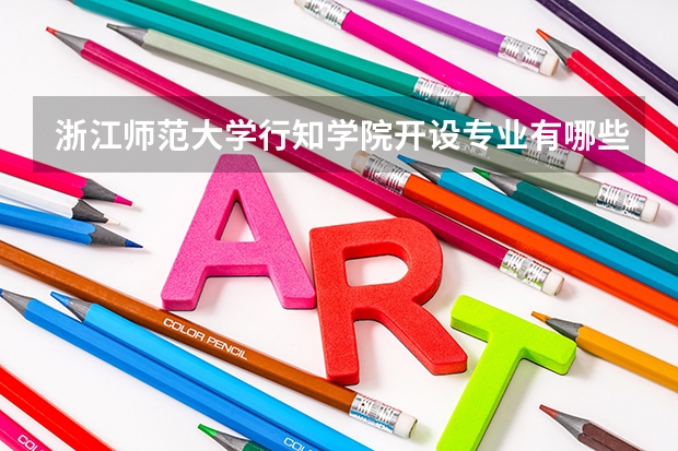 浙江师范大学行知学院开设专业有哪些 就业前景如何