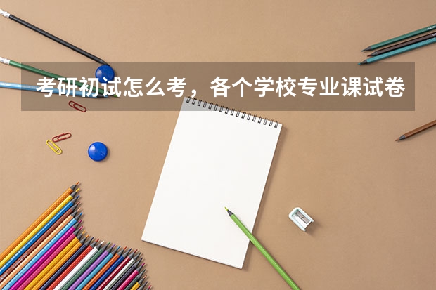 考研初试怎么考，各个学校专业课试卷不一样，难道要到报考的学校去考试吗，还是怎么样的？