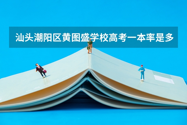 汕头潮阳区黄图盛学校高考一本率是多少