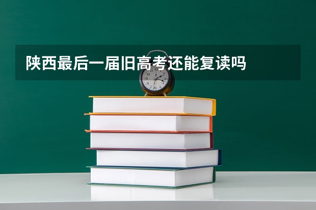 陕西最后一届旧高考还能复读吗