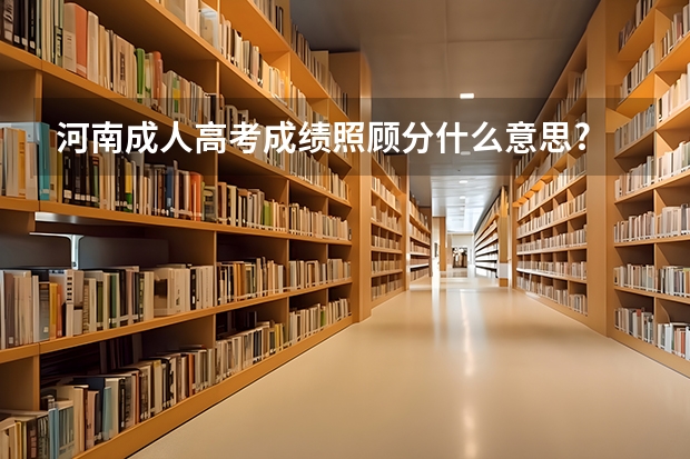 河南成人高考成绩照顾分什么意思?