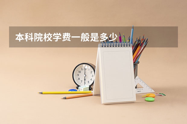 本科院校学费一般是多少