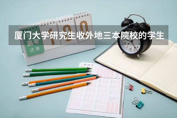 厦门大学研究生收外地三本院校的学生吗