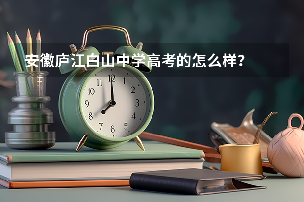 安徽庐江白山中学高考的怎么样？