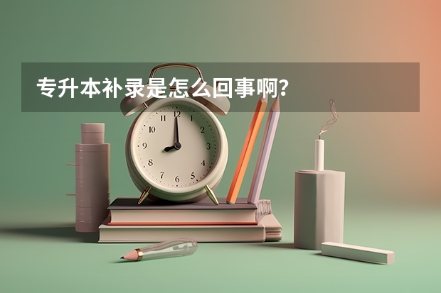 专升本补录是怎么回事啊？