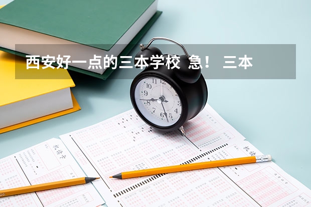 西安好一点的三本学校  急！ 三本大学排名
