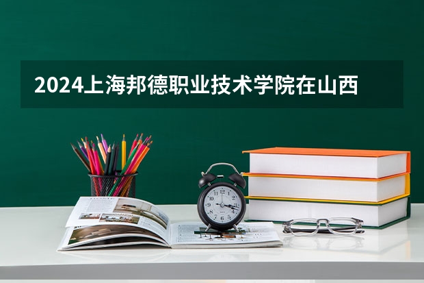 2024上海邦德职业技术学院在山西招生计划表