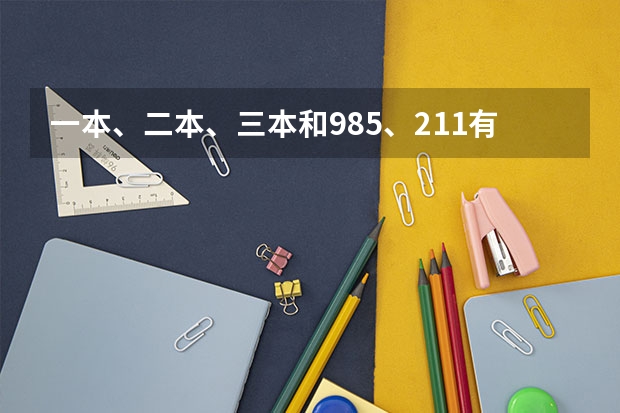 一本、二本、三本和985、211有啥区别 三本考上211研究生，那毕业第一学历是哪所学校的