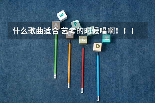 什么歌曲适合 艺考的时候唱啊！！！
