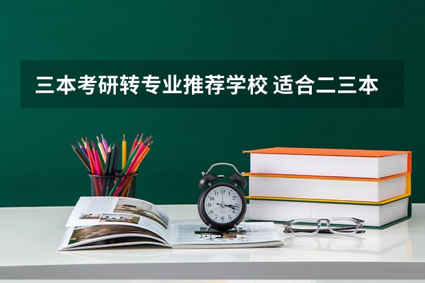 三本考研转专业推荐学校 适合二三本考研的大学