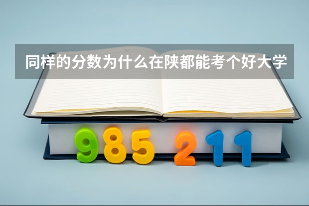 同样的分数为什么在陕都能考个好大学,在我们平原就不能