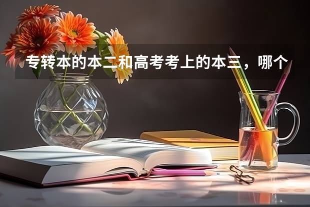 专转本的本二和高考考上的本三，哪个好？