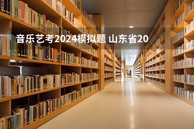 音乐艺考2024模拟题 山东省2024艺考政策