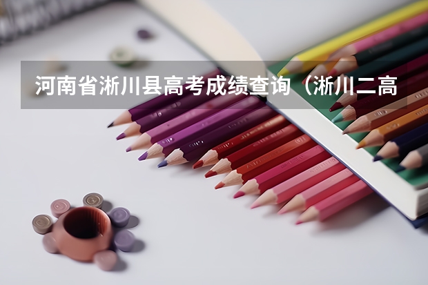 河南省淅川县高考成绩查询（淅川二高届考生黄杰高考成绩）