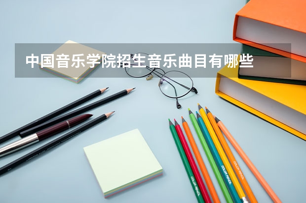 中国音乐学院招生音乐曲目有哪些