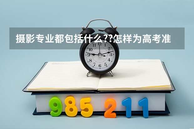 摄影专业都包括什么??怎样为高考准备?