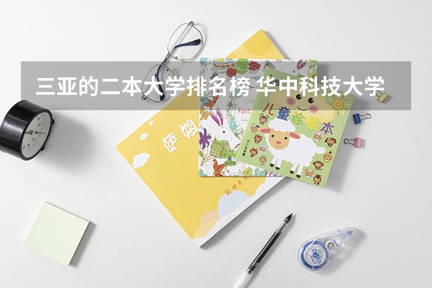 三亚的二本大学排名榜 华中科技大学武昌分校 武汉大学东湖分校 湖北工业大学工程技术学院 比较下那个好?