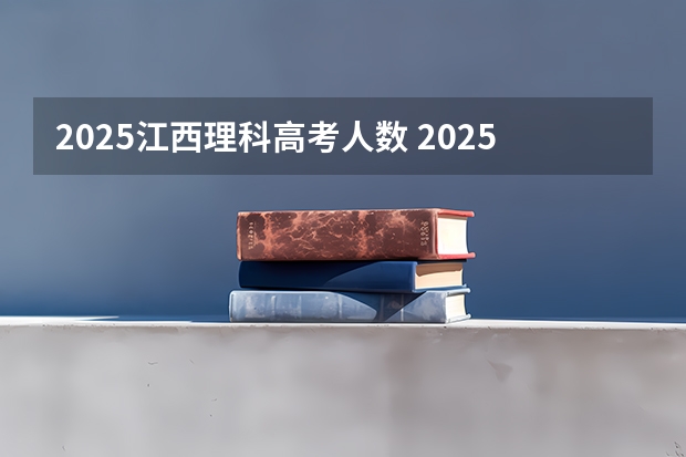 2025江西理科高考人数 2025江西中考是几月几号考试的