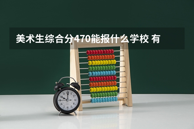 美术生综合分470能报什么学校 有哪些选择