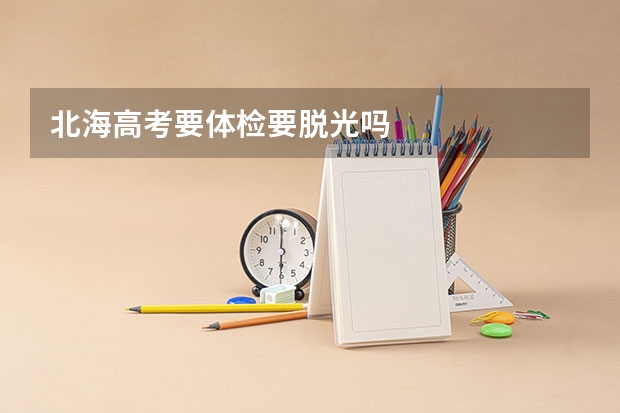 北海高考要体检要脱光吗