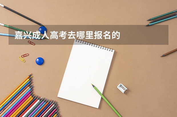 嘉兴成人高考去哪里报名的