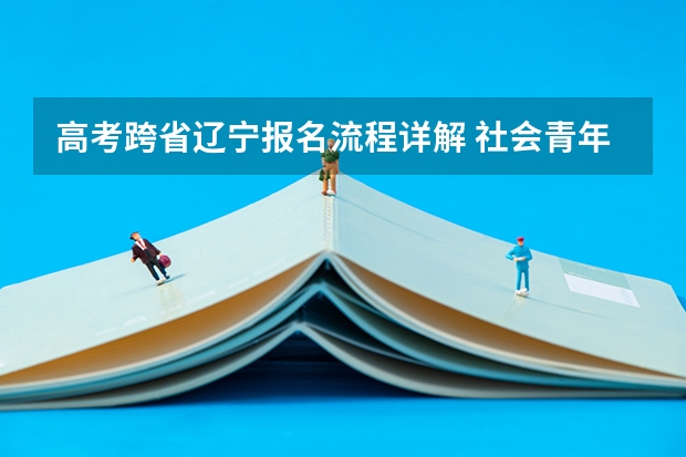 高考跨省辽宁报名流程详解 社会青年异地高考报名流程