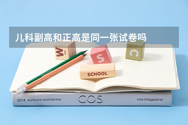 儿科副高和正高是同一张试卷吗