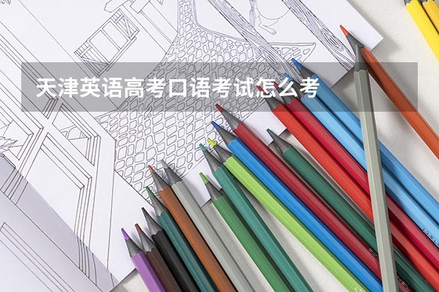 天津英语高考口语考试怎么考