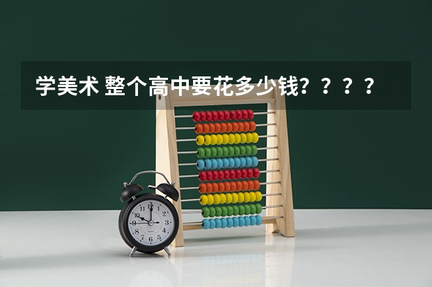 学美术 整个高中要花多少钱？？？？