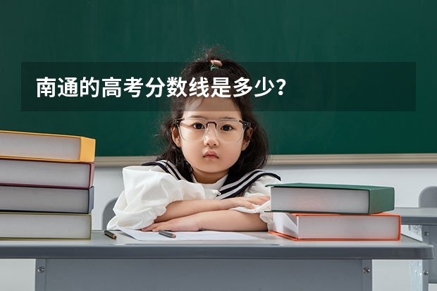 南通的高考分数线是多少?