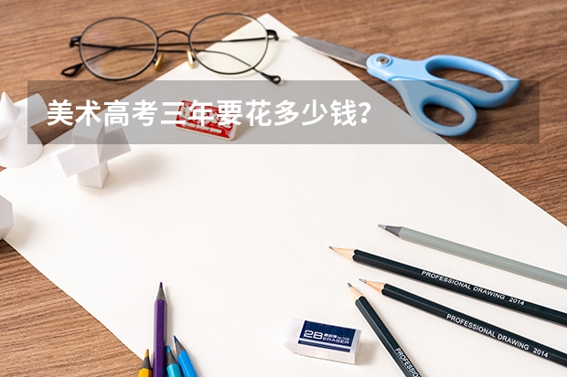 美术高考三年要花多少钱？