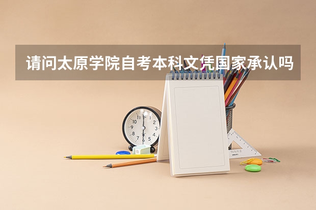 请问太原学院自考本科文凭国家承认吗？