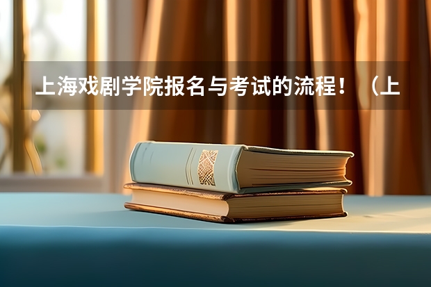 上海戏剧学院报名与考试的流程！（上海美术考试时间）