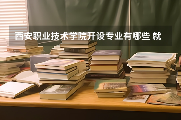 西安职业技术学院开设专业有哪些 就业前景如何