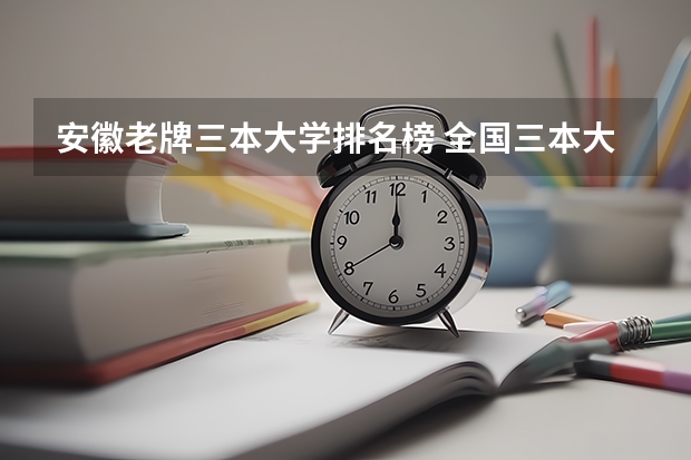 安徽老牌三本大学排名榜 全国三本大学排名