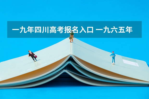 一九年四川高考报名入口 一九六五年高考作文题的题名？