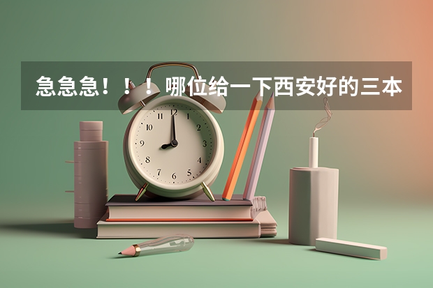 急急急！！！哪位给一下西安好的三本或高职院校~~~（关于高考选学校和填报志愿的 ```有经验的来。THANK YOU！给80积分）