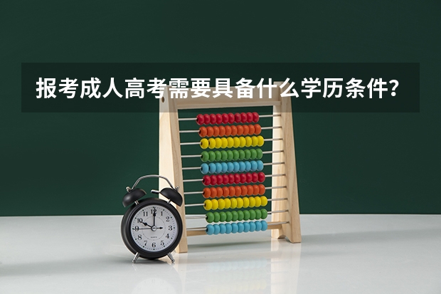 报考成人高考需要具备什么学历条件？