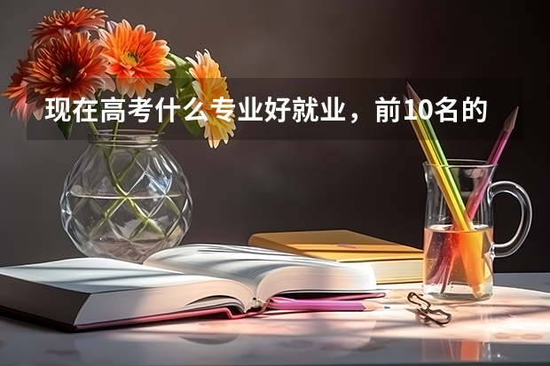 现在高考什么专业好就业,前10名的?