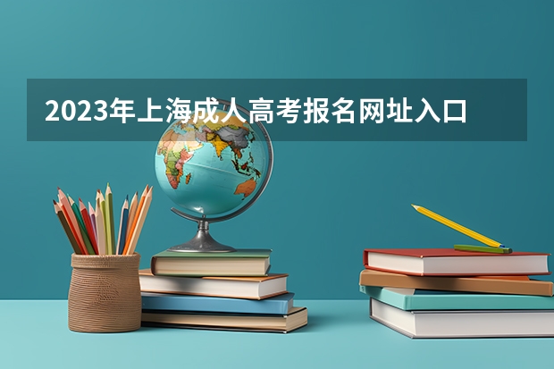 2023年上海成人高考报名网址入口？（南开大学成人高考报名入口？）