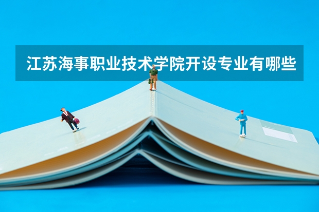 江苏海事职业技术学院开设专业有哪些 就业前景如何