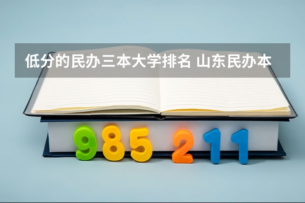 低分的民办三本大学排名 山东民办本科院校排名及分数