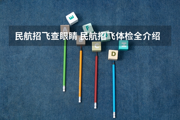民航招飞查眼睛 民航招飞体检全介绍（通俗易懂版，建议新手收藏）