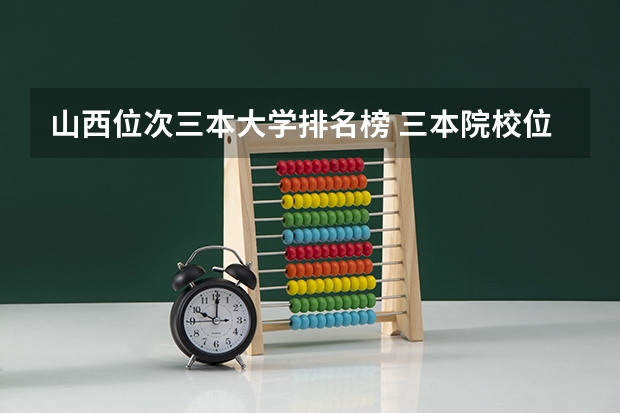 山西位次三本大学排名榜 三本院校位次是高好还是低好