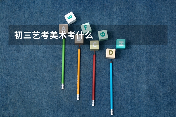 初三艺考美术考什么