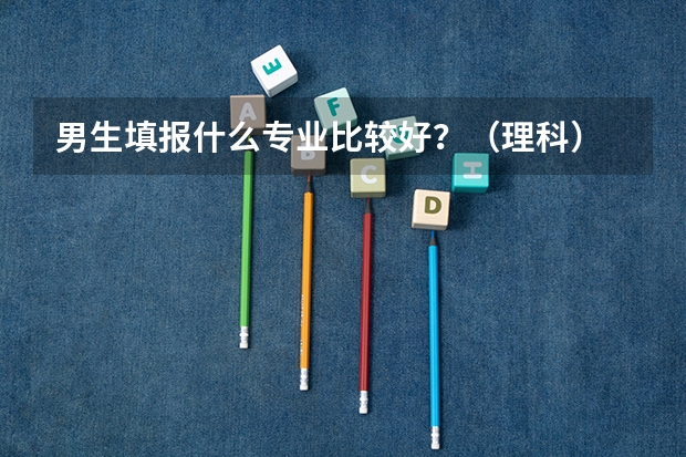 男生填报什么专业比较好？（理科）